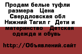 Продам белые туфли 29размера › Цена ­ 500 - Свердловская обл., Нижний Тагил г. Дети и материнство » Детская одежда и обувь   